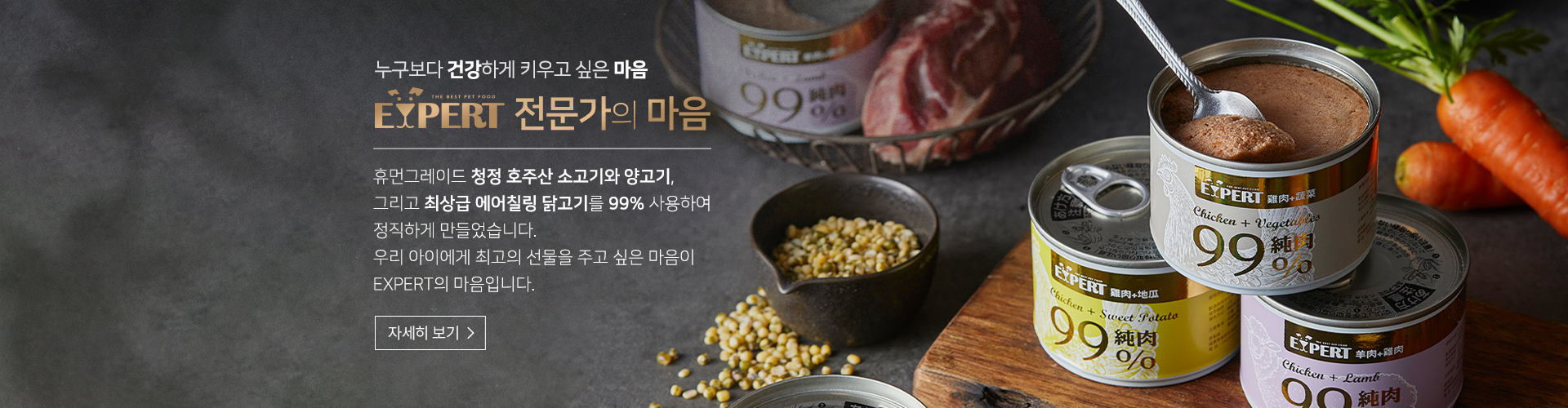최고의 동물성 단백질로 완성된 Ultra Premium! 동물성 단백질 99% 이상, 고양이용 조단백 최대 45%, 강아지용 37%의 영양을 담았습니다. 휴먼그레이드 신선한 육류로 만들어진 진정한 영양과 풍미를 경험하세요.